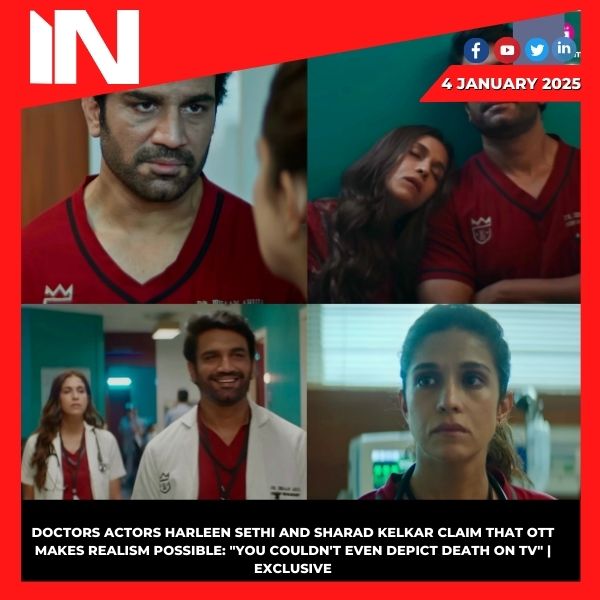 Doctors actors Harleen Sethi and Sharad Kelkar claim that OTT makes realism possible: “You couldn’t even depict death on TV” | Exclusive