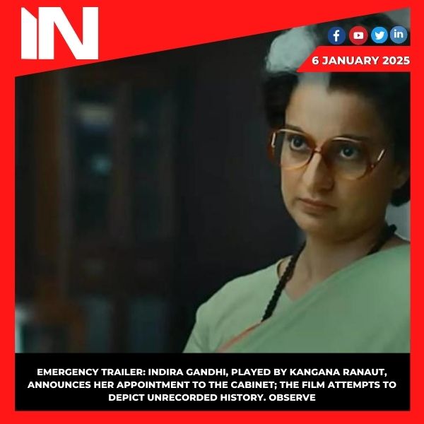 Emergency trailer: Indira Gandhi, played by Kangana Ranaut, announces her appointment to the Cabinet; the film attempts to depict unrecorded history. Observe