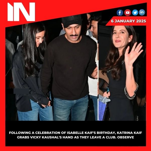 Following a celebration of Isabelle Kaif’s birthday, Katrina Kaif grabs Vicky Kaushal’s hand as they leave a club. Observe