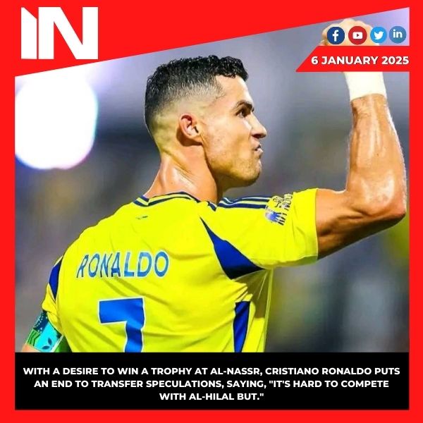 With a desire to win a trophy at Al-Nassr, Cristiano Ronaldo puts an end to transfer speculations, saying, “It’s hard to compete with Al-Hilal but.”