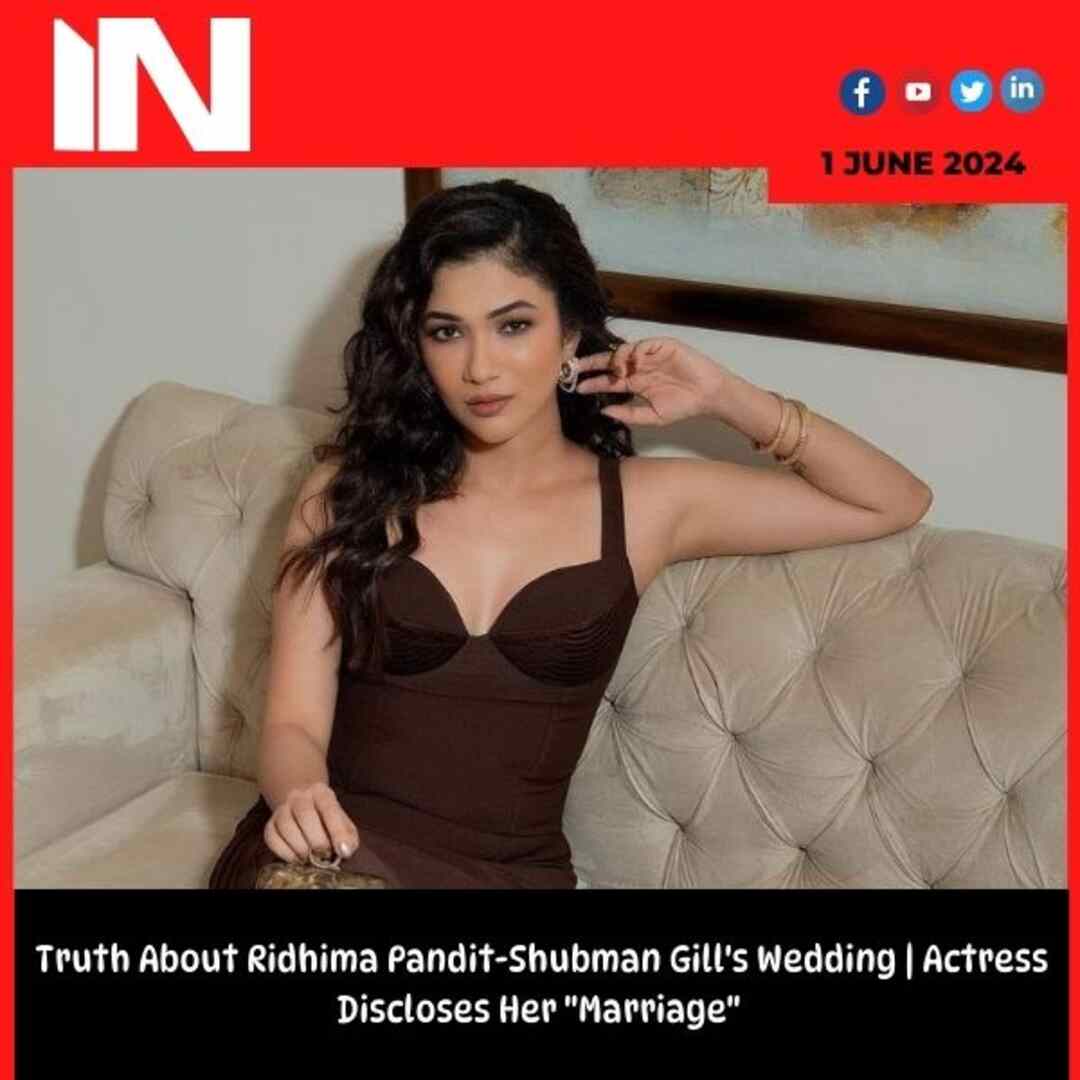 Truth About Ridhima Pandit-Shubman Gill’s Wedding | Actress Discloses Her “Marriage”