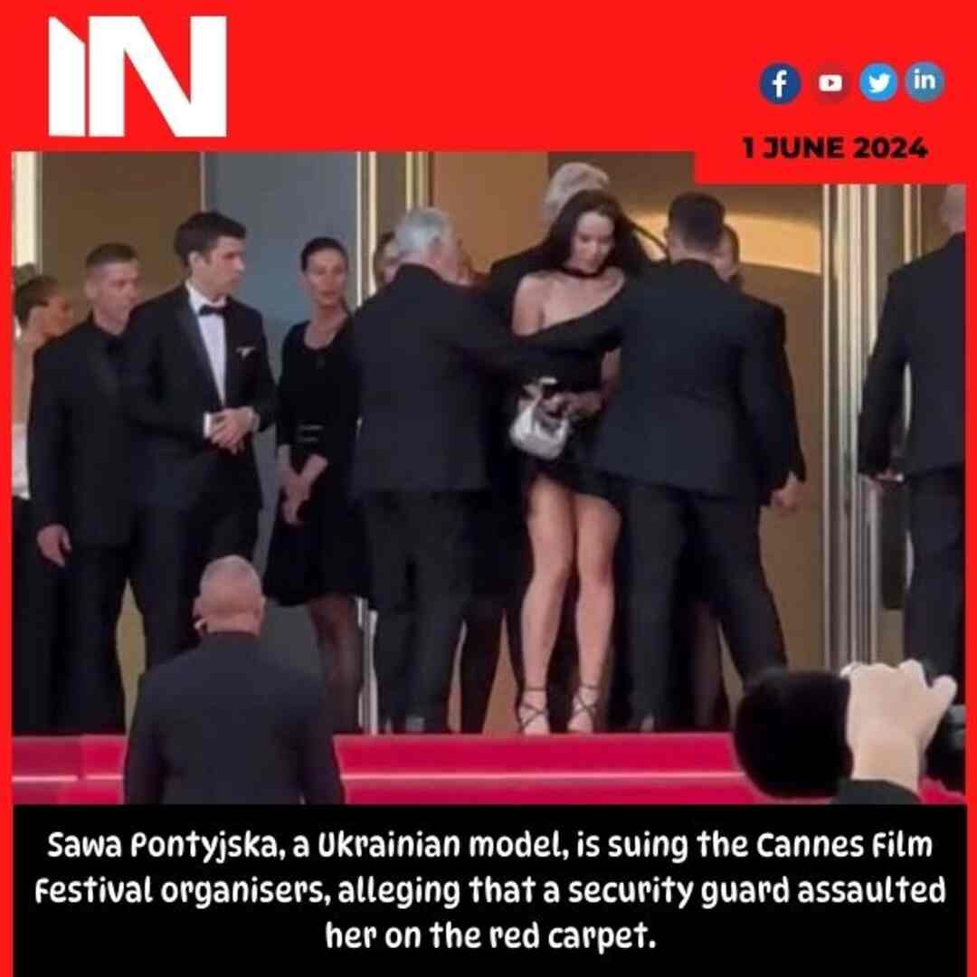 Sawa Pontyjska, a Ukrainian model, is suing the Cannes Film Festival organisers, alleging that a security guard assaulted her on the red carpet.