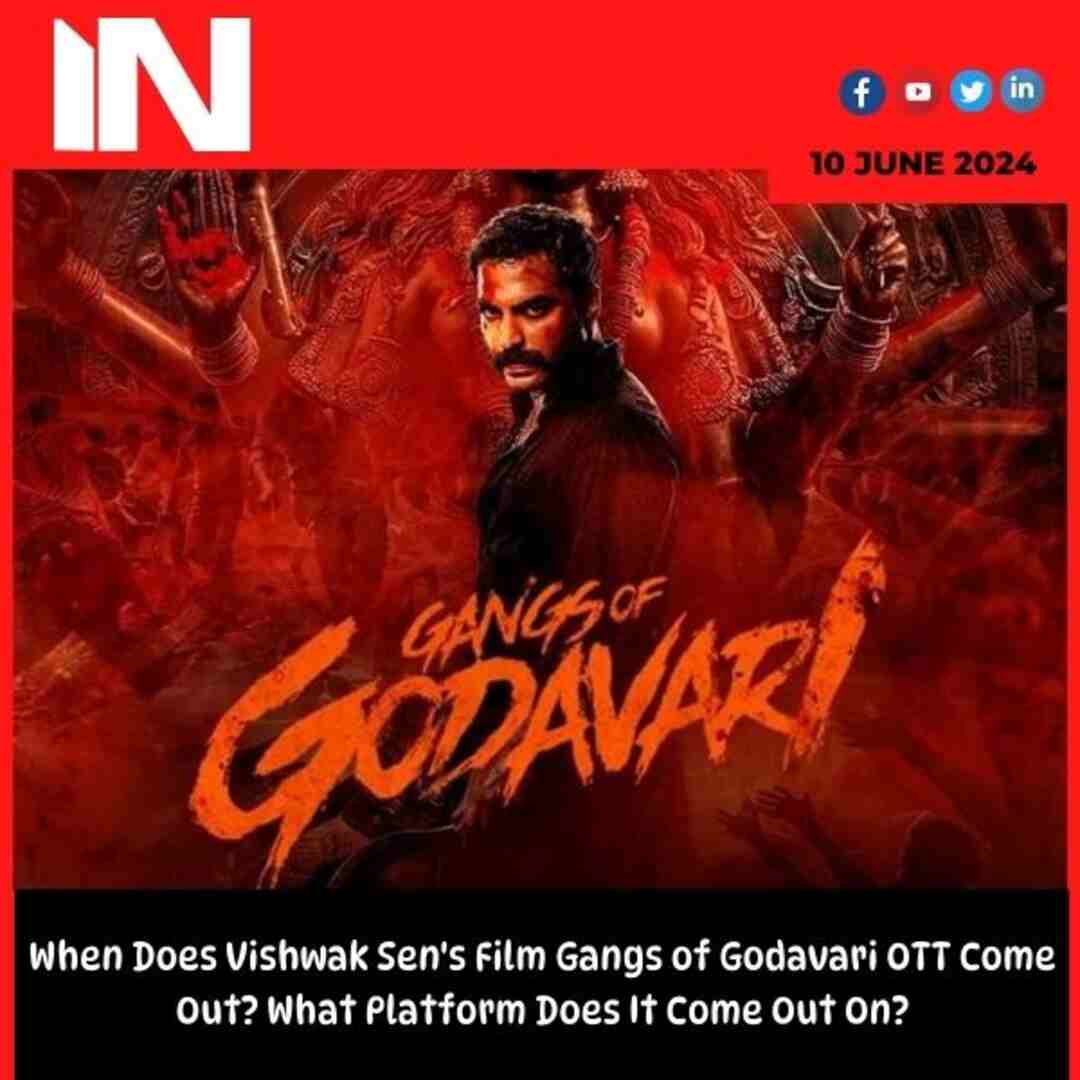 When Does Vishwak Sen’s Film Gangs of Godavari OTT Come Out? What Platform Does It Come Out On?