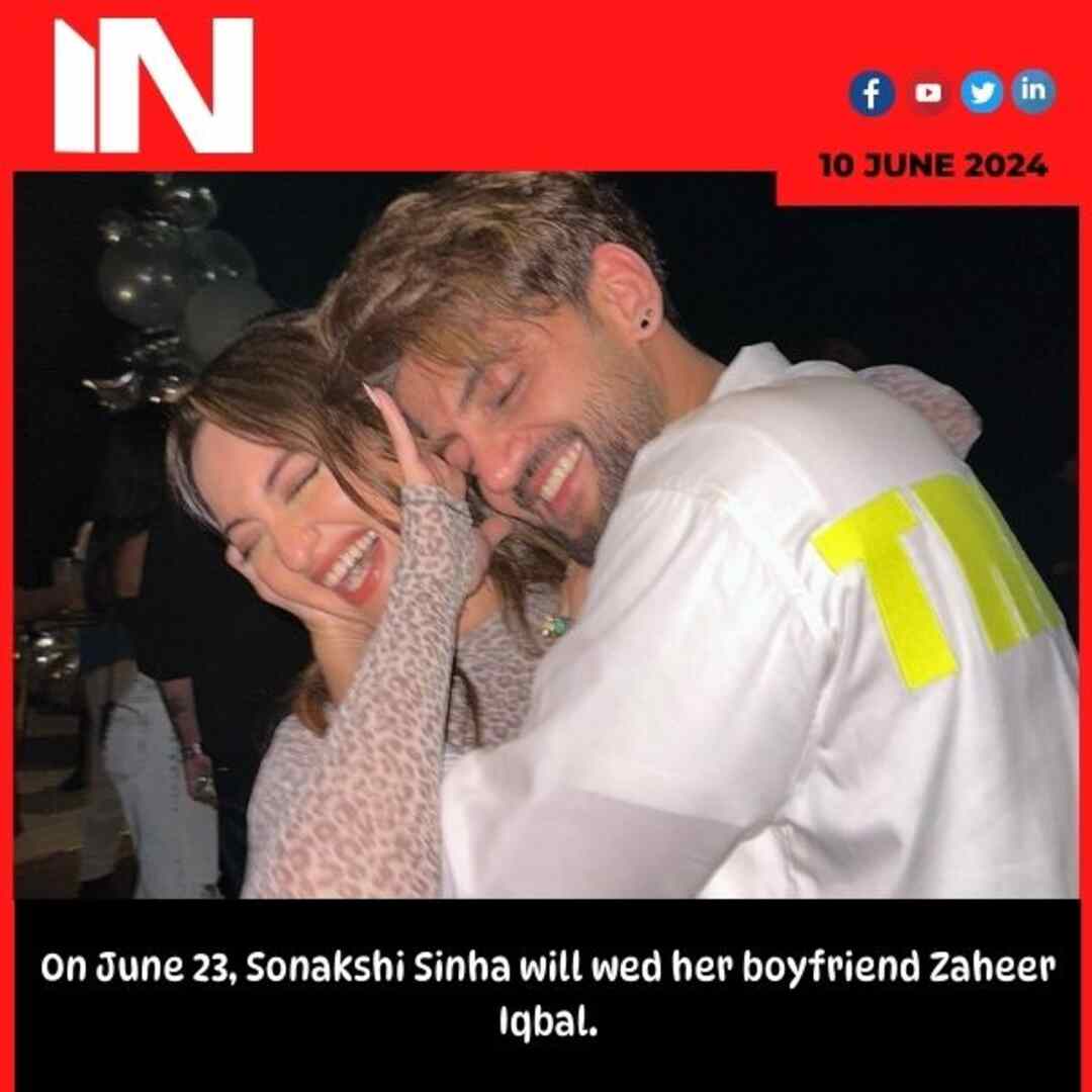 On June 23, Sonakshi Sinha will wed her boyfriend Zaheer Iqbal.