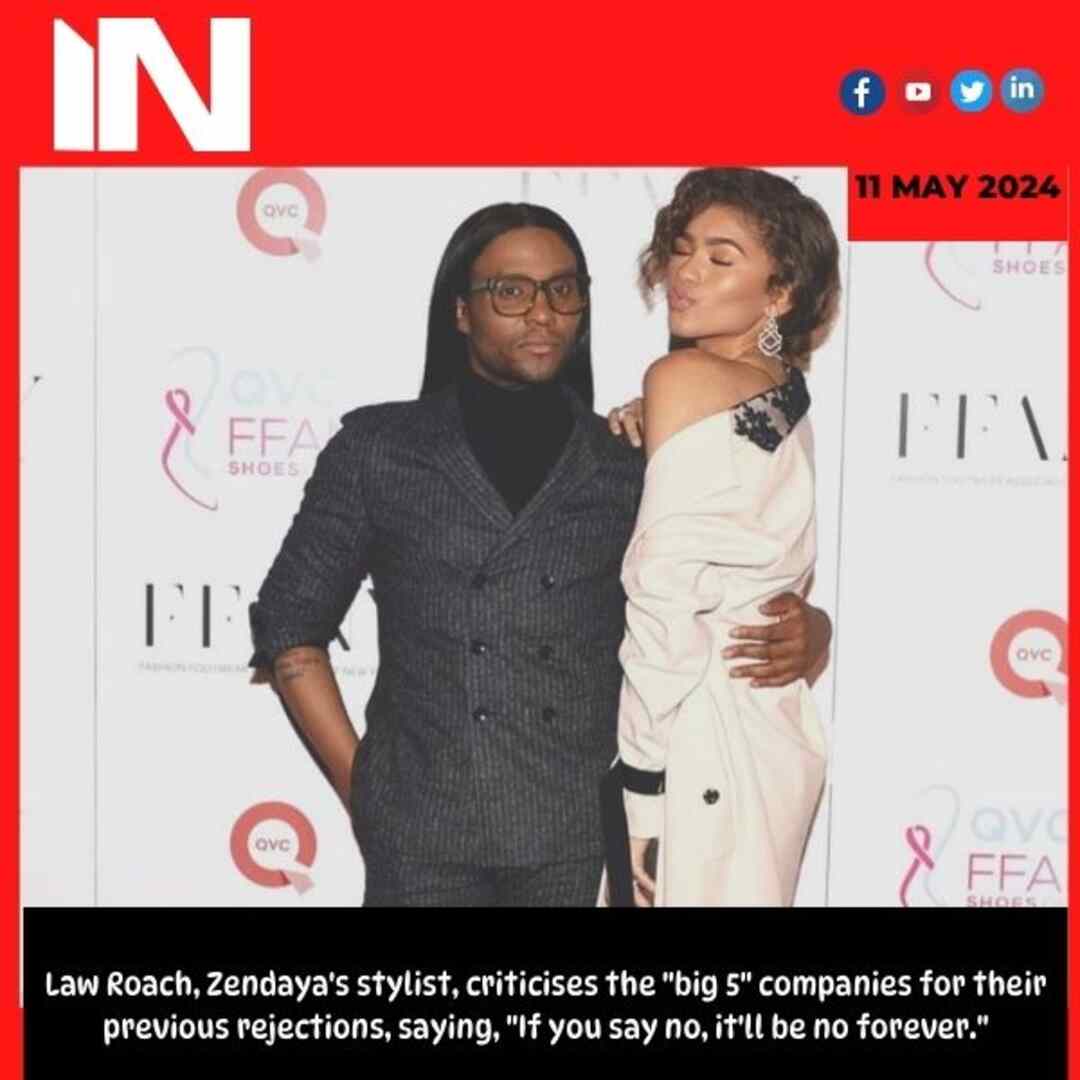 Law Roach, Zendaya’s stylist, criticises the “big 5” companies for their previous rejections, saying, “If you say no, it’ll be no forever.”