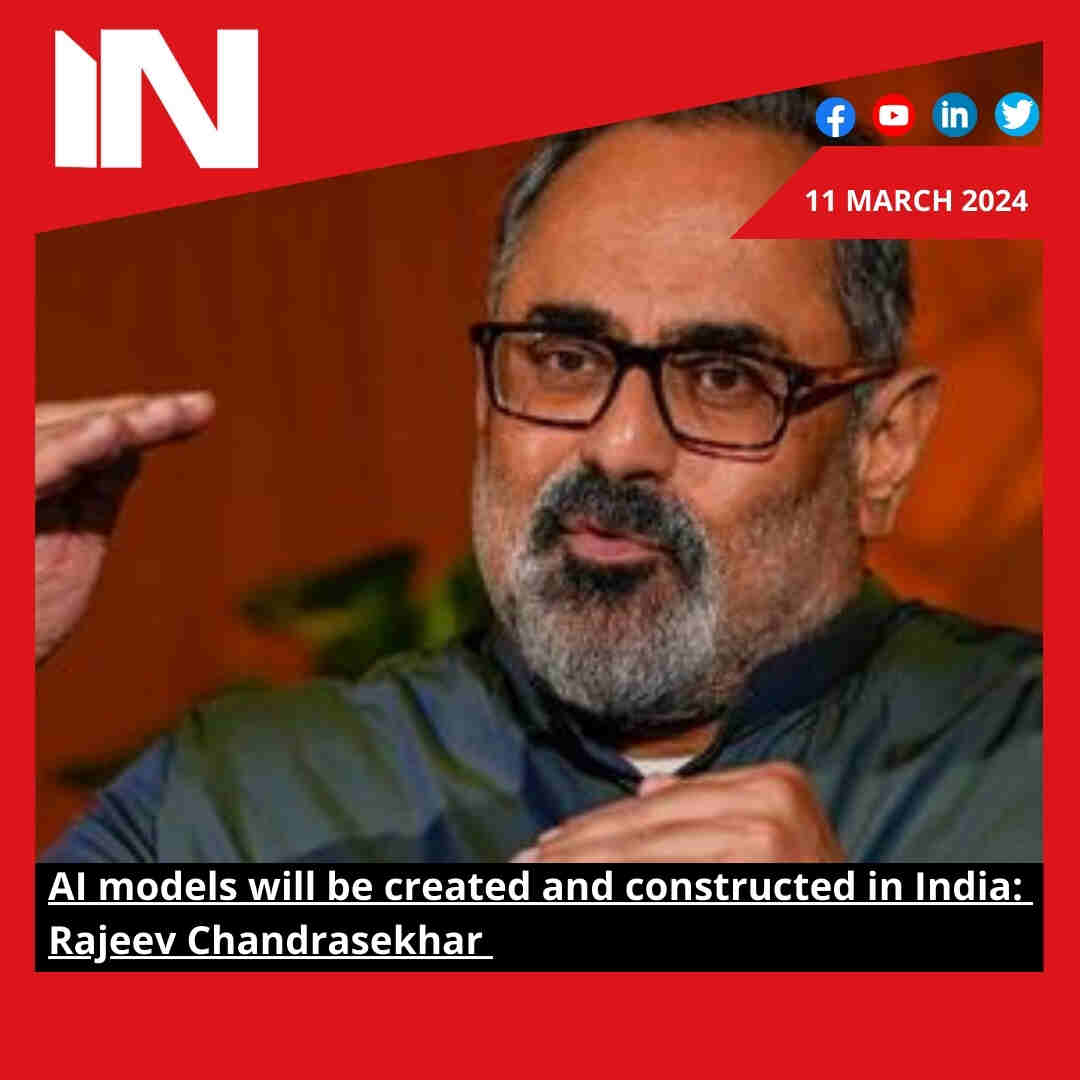 AI models will be created and constructed in India: Rajeev Chandrasekhar