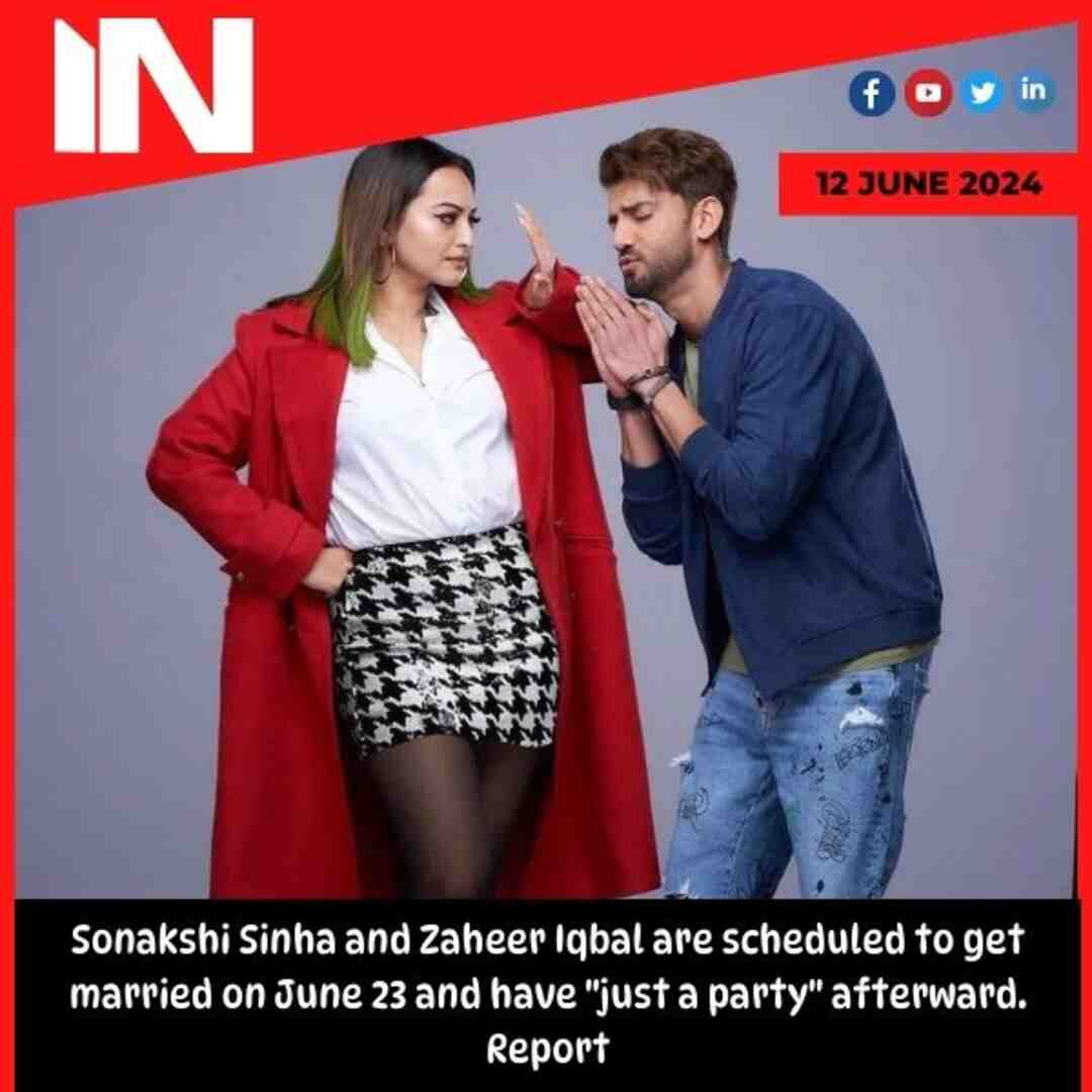 Sonakshi Sinha and Zaheer Iqbal are scheduled to get married on June 23 and have “just a party” afterward. Report