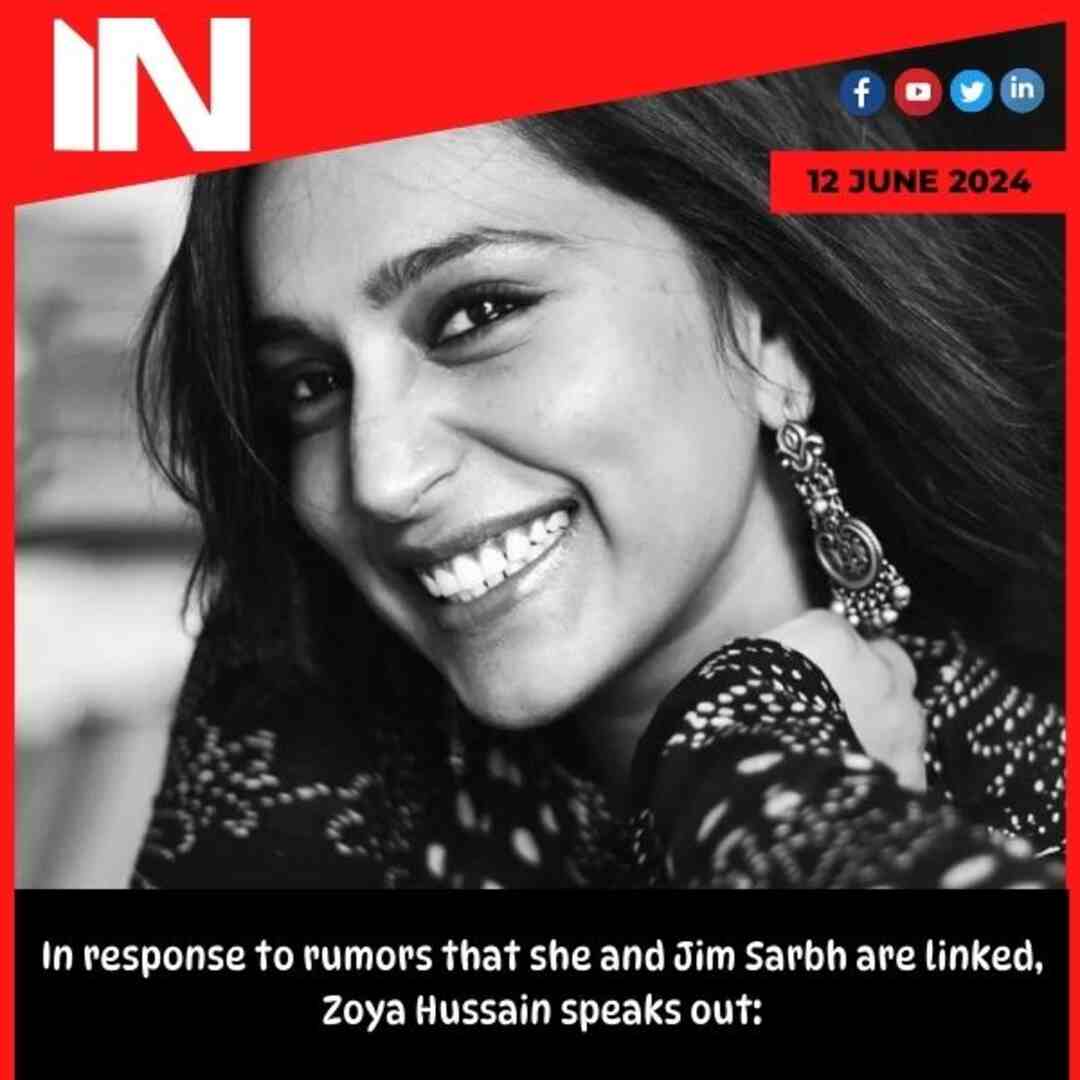 In response to rumors that she and Jim Sarbh are linked, Zoya Hussain speaks out: