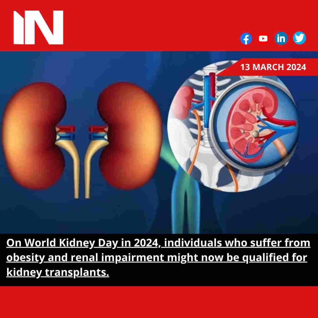 On World Kidney Day in 2024, individuals who suffer from obesity and renal impairment might now be qualified for kidney transplants