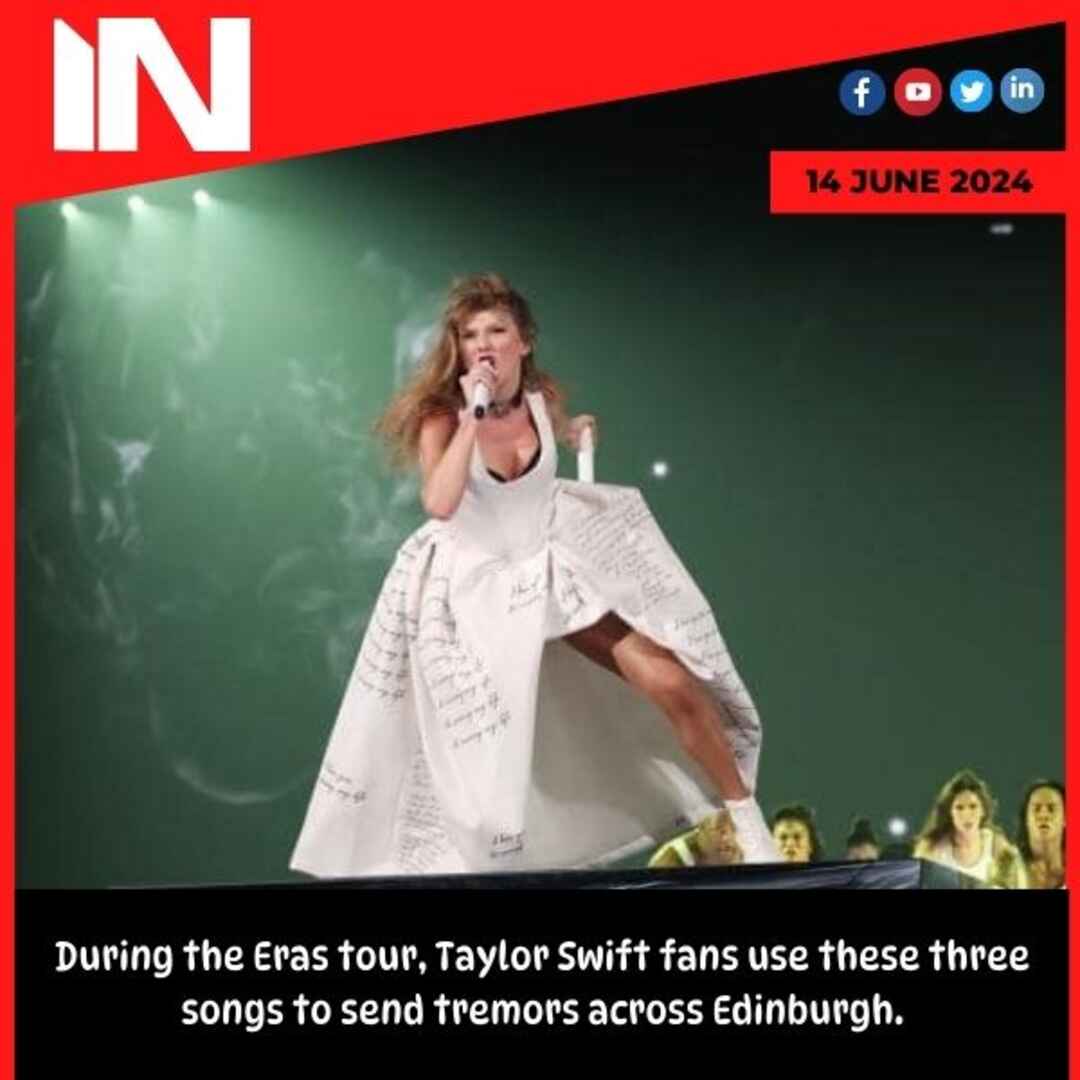 During the Eras tour, Taylor Swift fans use these three songs to send tremors across Edinburgh.