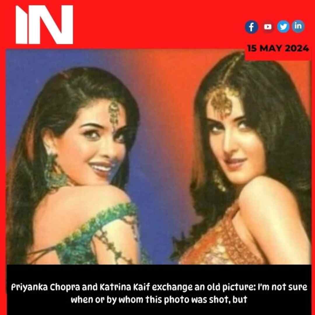 Priyanka Chopra and Katrina Kaif exchange an old picture: I’m not sure when or by whom this photo was shot, but