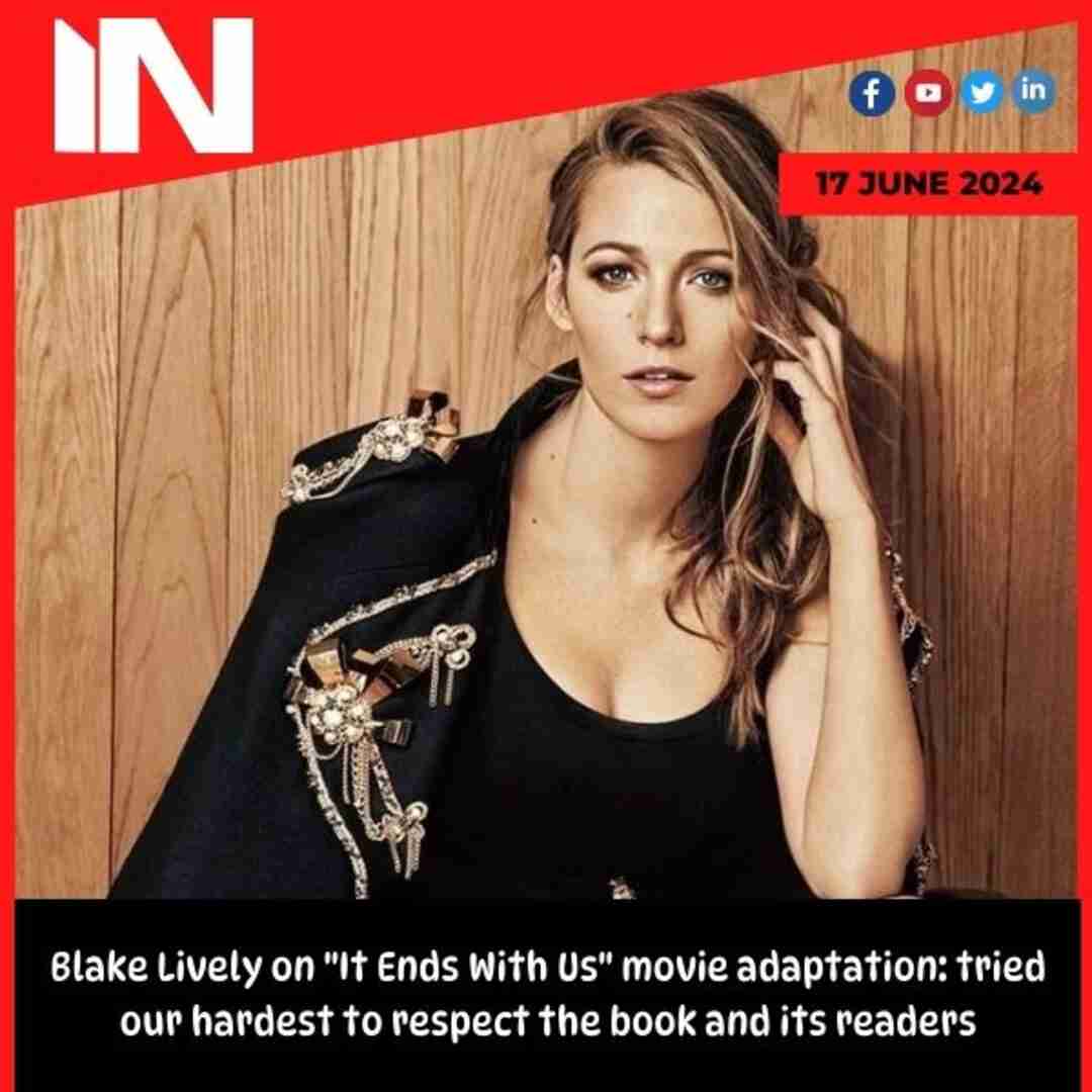 Blake Lively on “It Ends With Us” movie adaptation: tried our hardest to respect the book and its readers