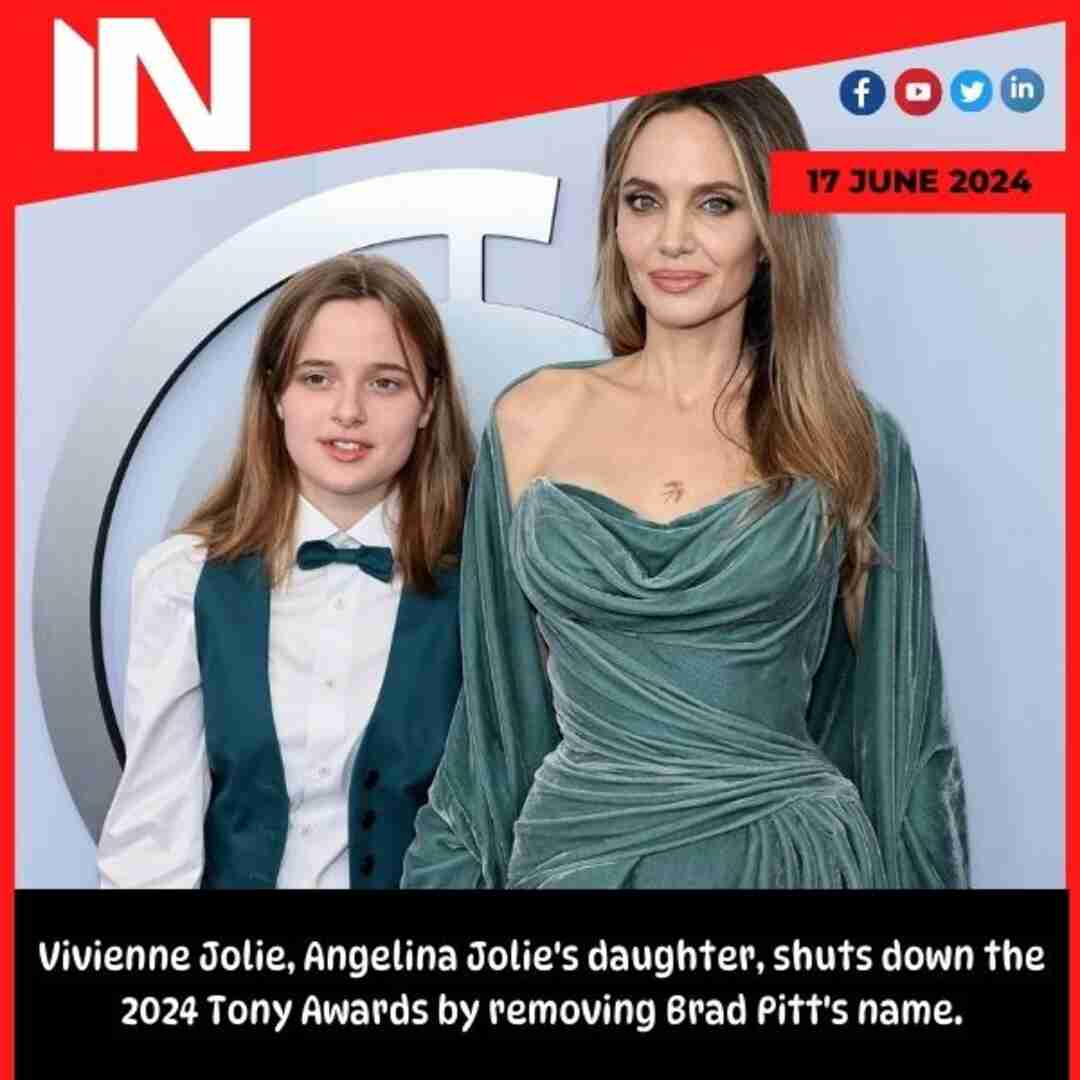 Vivienne Jolie, Angelina Jolie’s daughter, shuts down the 2024 Tony Awards by removing Brad Pitt’s name.