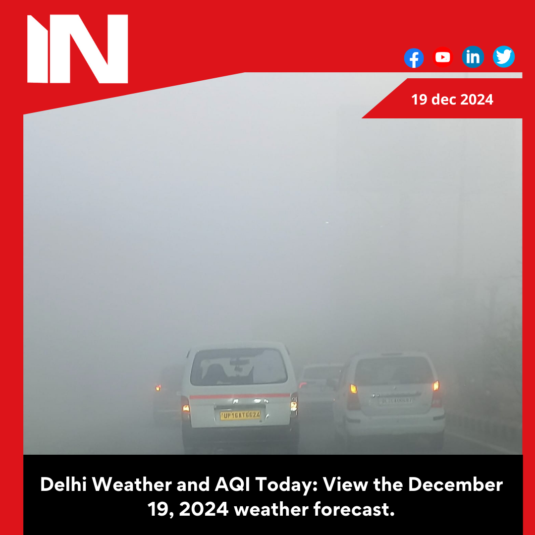 Delhi Weather and AQI Today: Check weather forecast for December 19, 2024