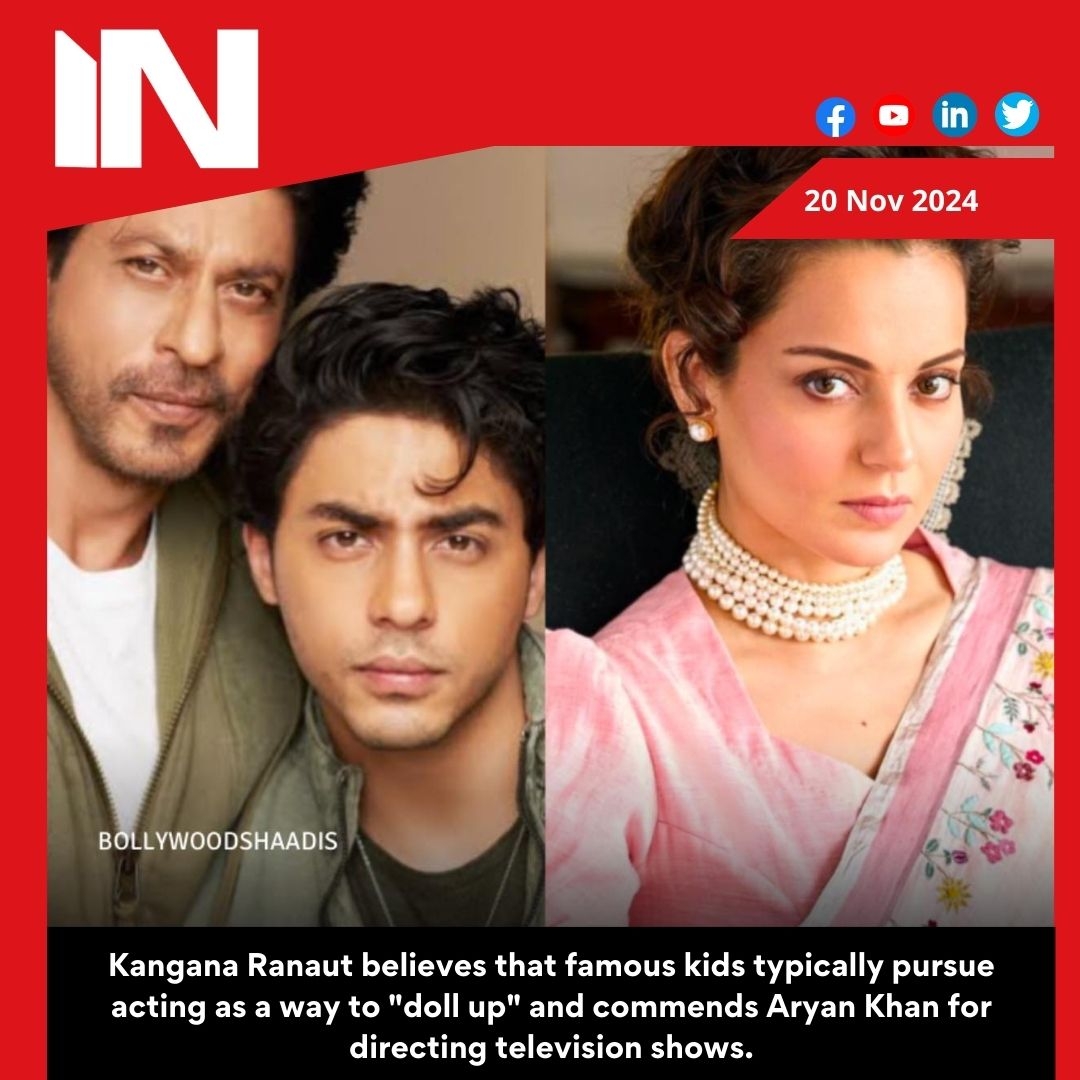 Kangana Ranaut praises Aryan Khan for directing series, says star kids usually take up acting to ‘doll up’