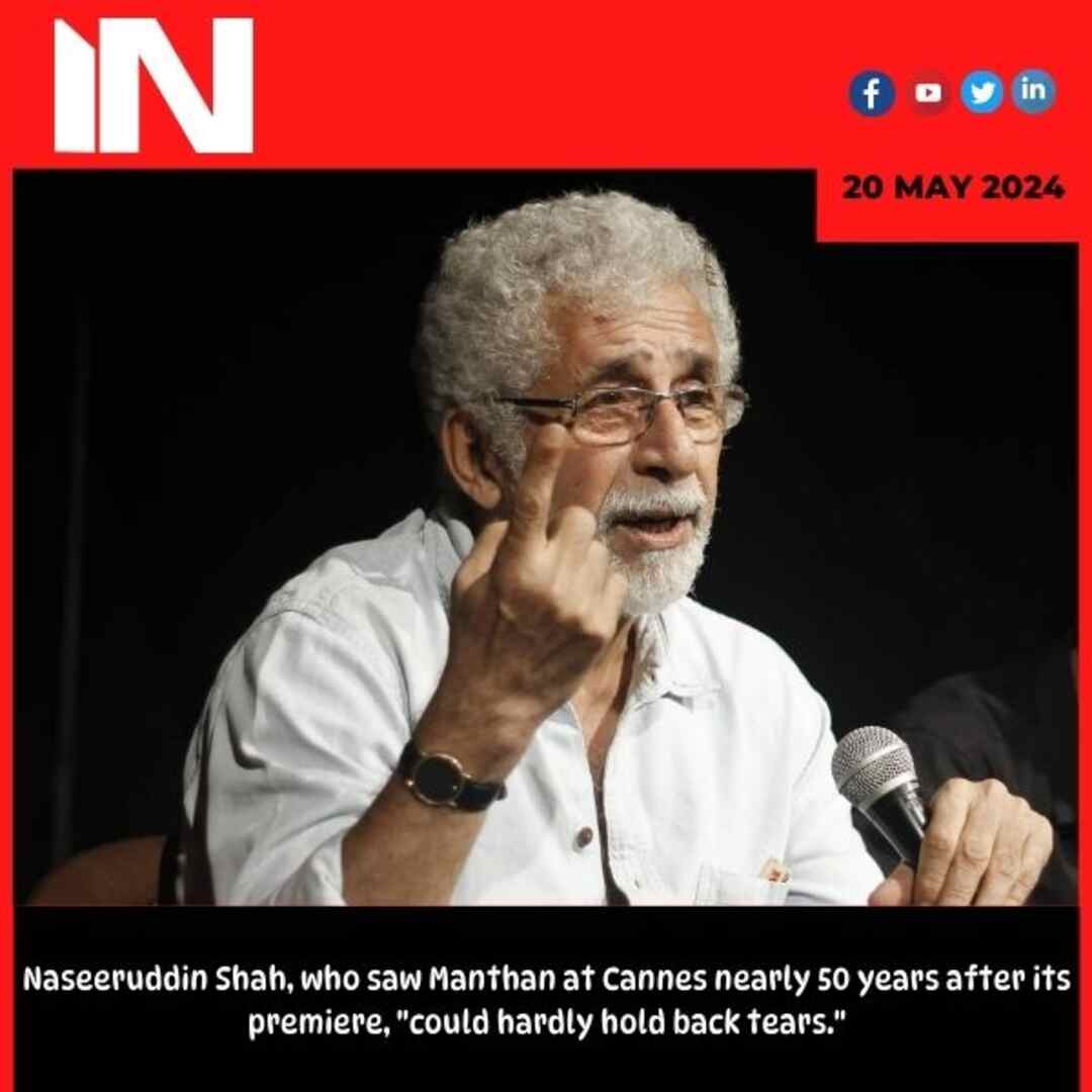 Naseeruddin Shah, who saw Manthan at Cannes nearly 50 years after its premiere, “could hardly hold back tears.”