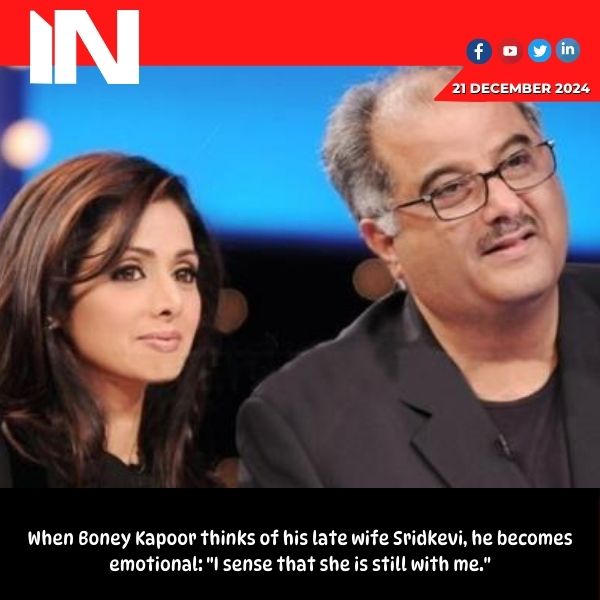 Boney Kapoor gets emotional remembering late wife Sridevi: ‘I feel she is still around me’