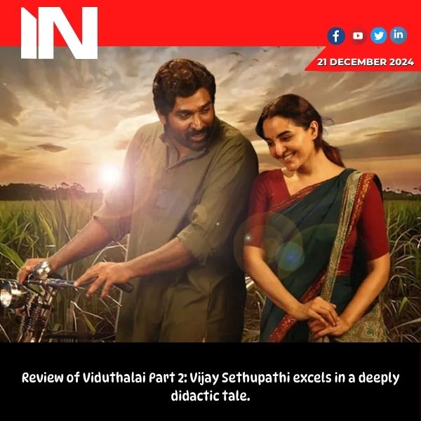 Viduthalai Part 2 movie review: Vijay Sethupathi shines in a highly sermonising story