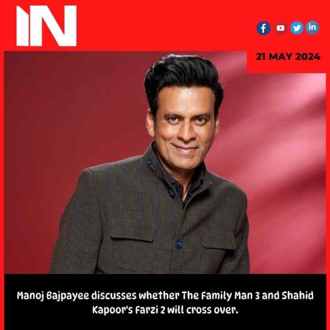 Manoj Bajpayee discusses whether The Family Man 3 and Shahid Kapoor’s Farzi 2 will cross over.