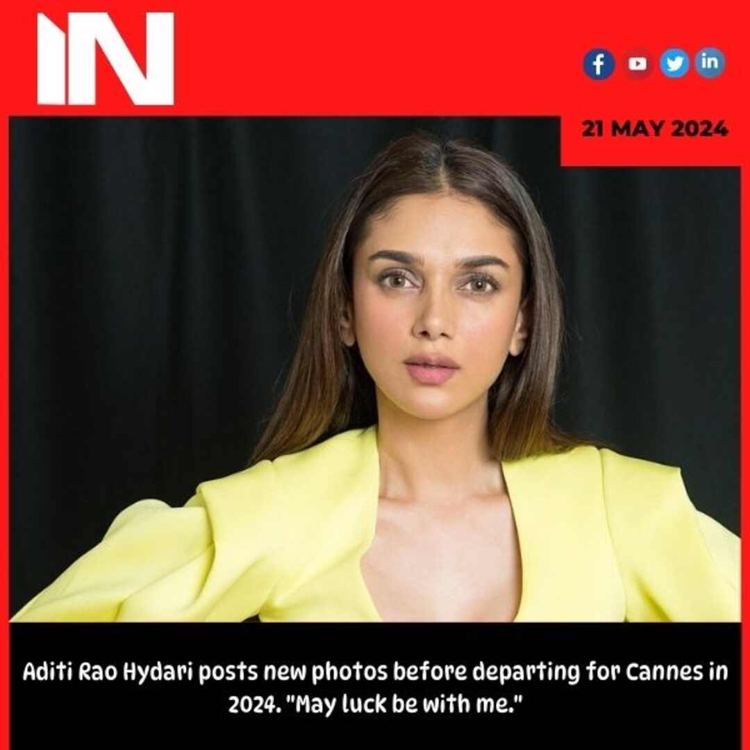 Aditi Rao Hydari posts new photos before departing for Cannes in 2024. “May luck be with me.”