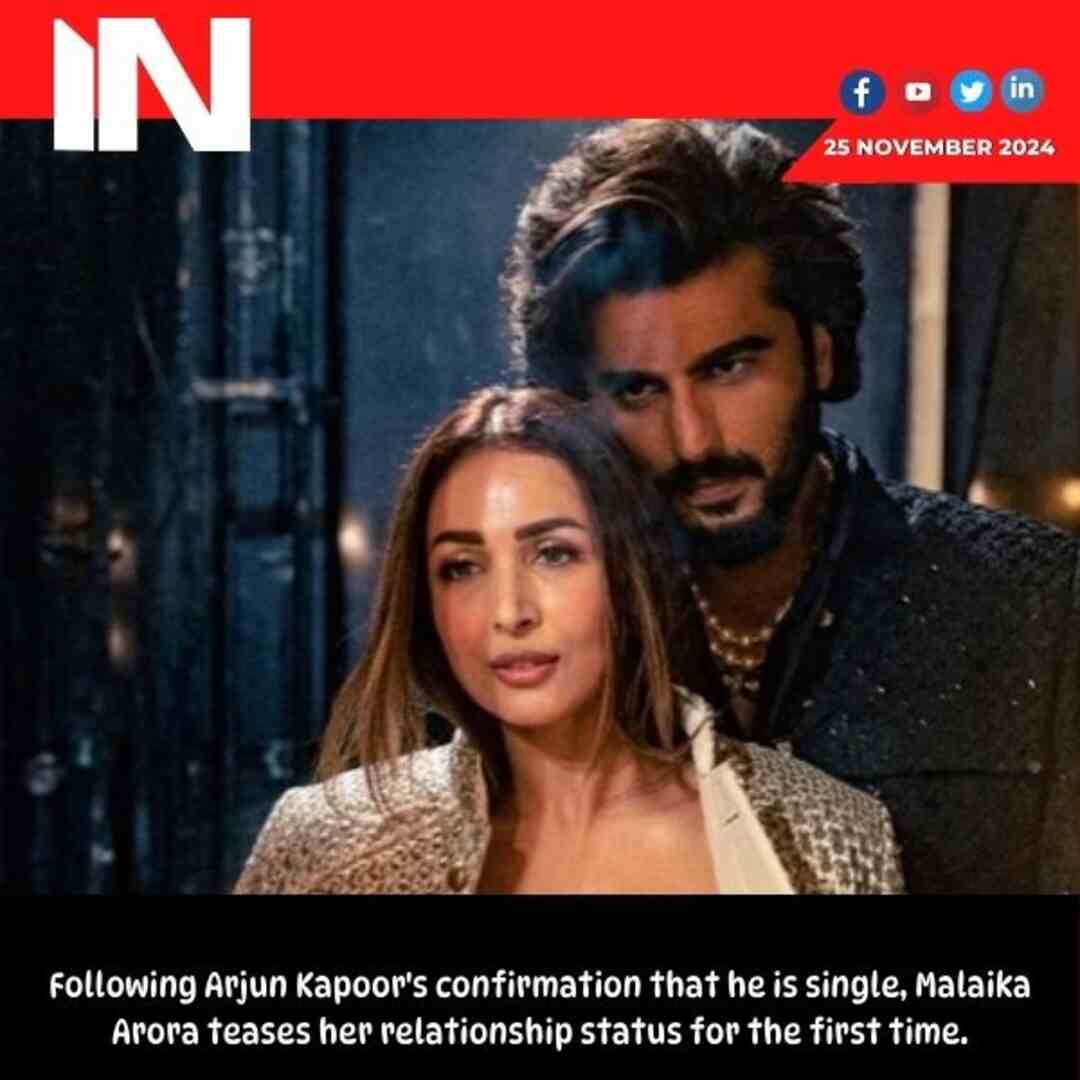 Malaika Arora teases her relationship status for first time after Arjun Kapoor confirmed he is single