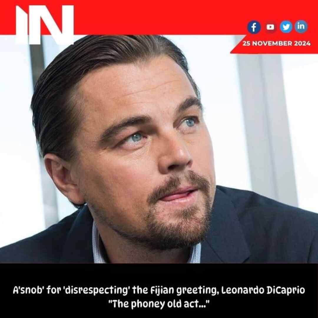 Leonardo DiCaprio blasted as ‘snob’ for ‘disrespecting’ Fijian welcome: ‘The fake old act…’