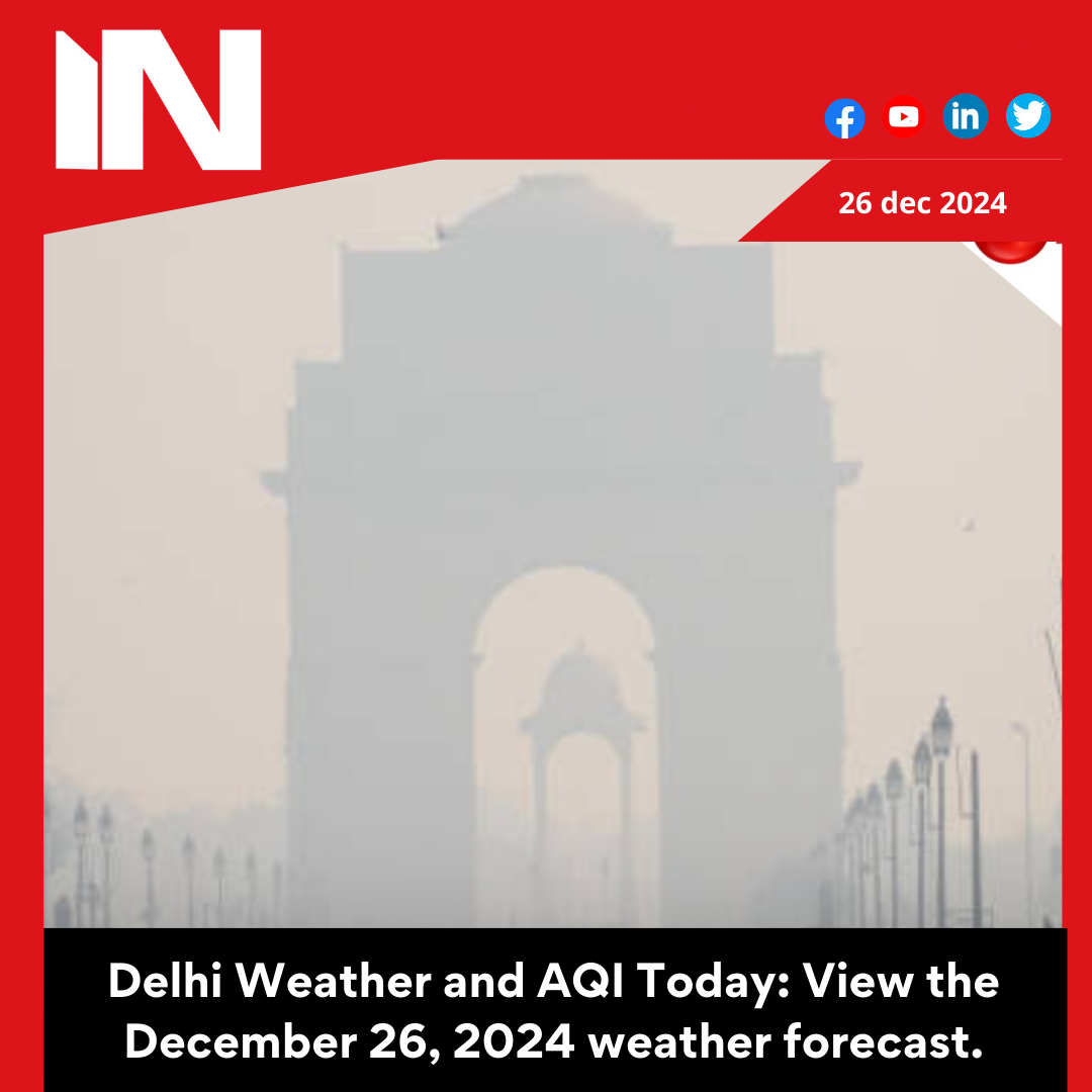 Delhi Weather and AQI Today: View the December 26, 2024 weather forecast