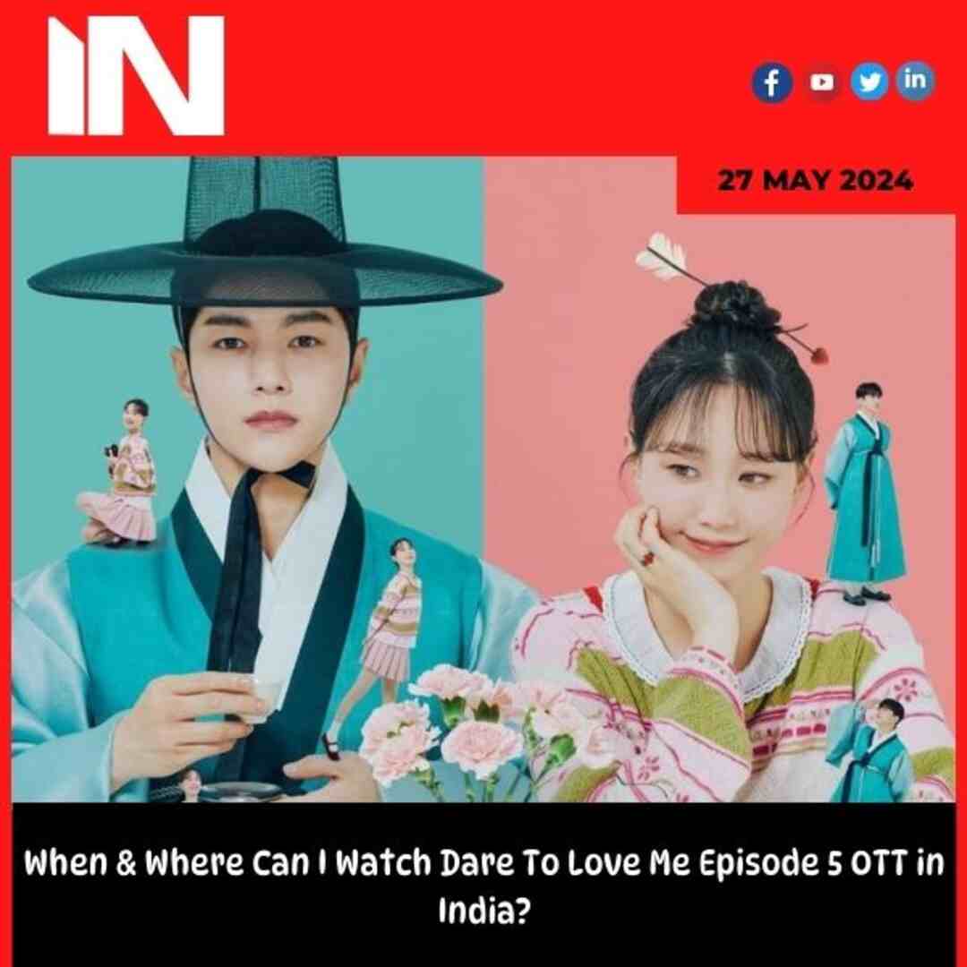 When & Where Can I Watch Dare To Love Me Episode 5 OTT in India?