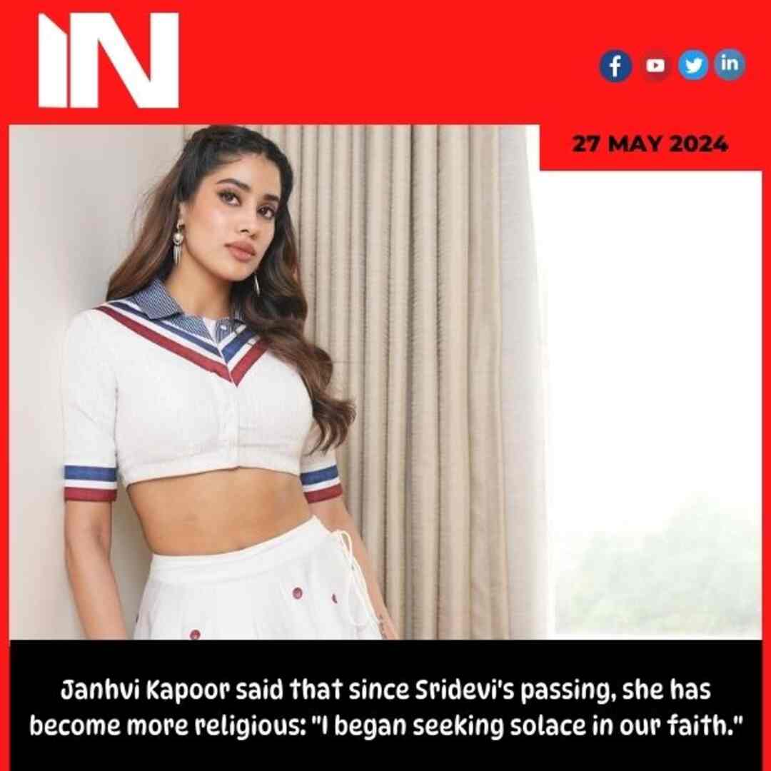 Janhvi Kapoor said that since Sridevi’s passing, she has become more religious: “I began seeking solace in our faith.”