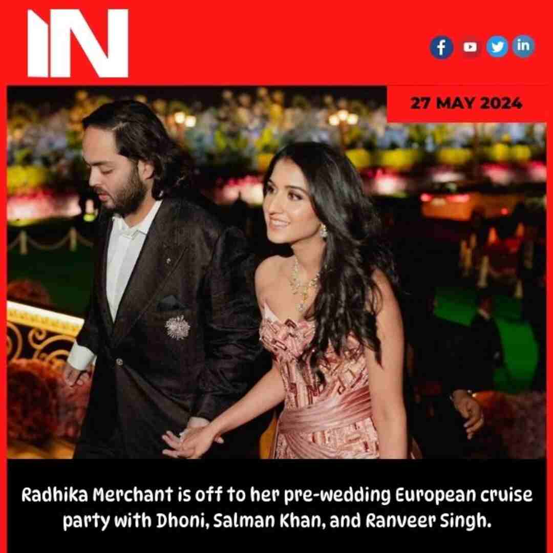 Radhika Merchant is off to her pre-wedding European cruise party with Dhoni, Salman Khan, and Ranveer Singh.