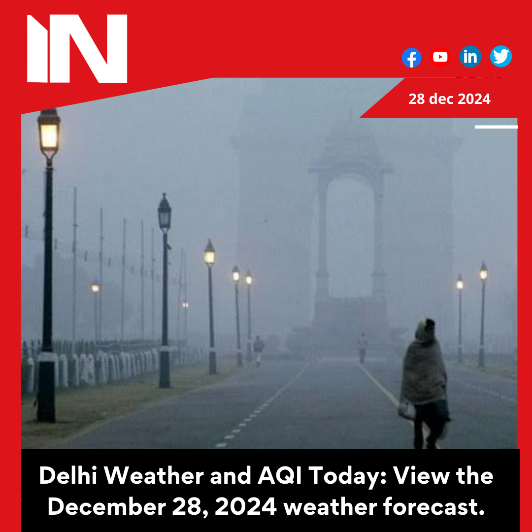 Delhi Weather and AQI Today: View the December 28, 2024 weather forecast