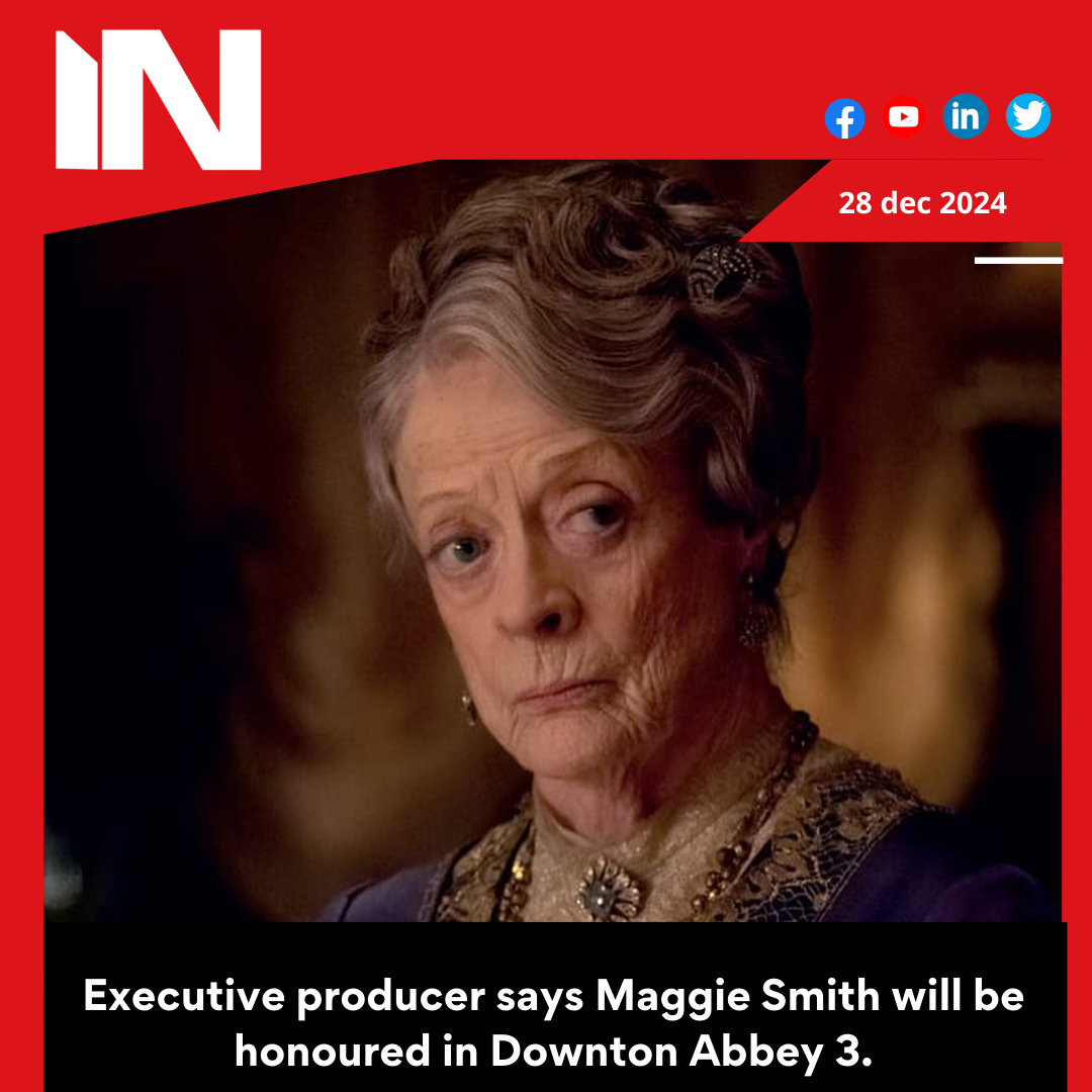 Executive producer says Maggie Smith will be honoured in Downton Abbey 3.