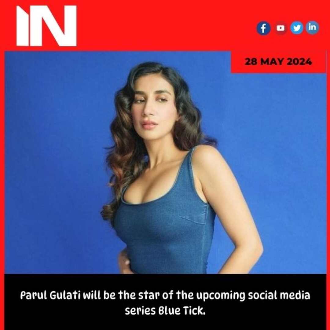 Parul Gulati will be the star of the upcoming social media series Blue Tick.