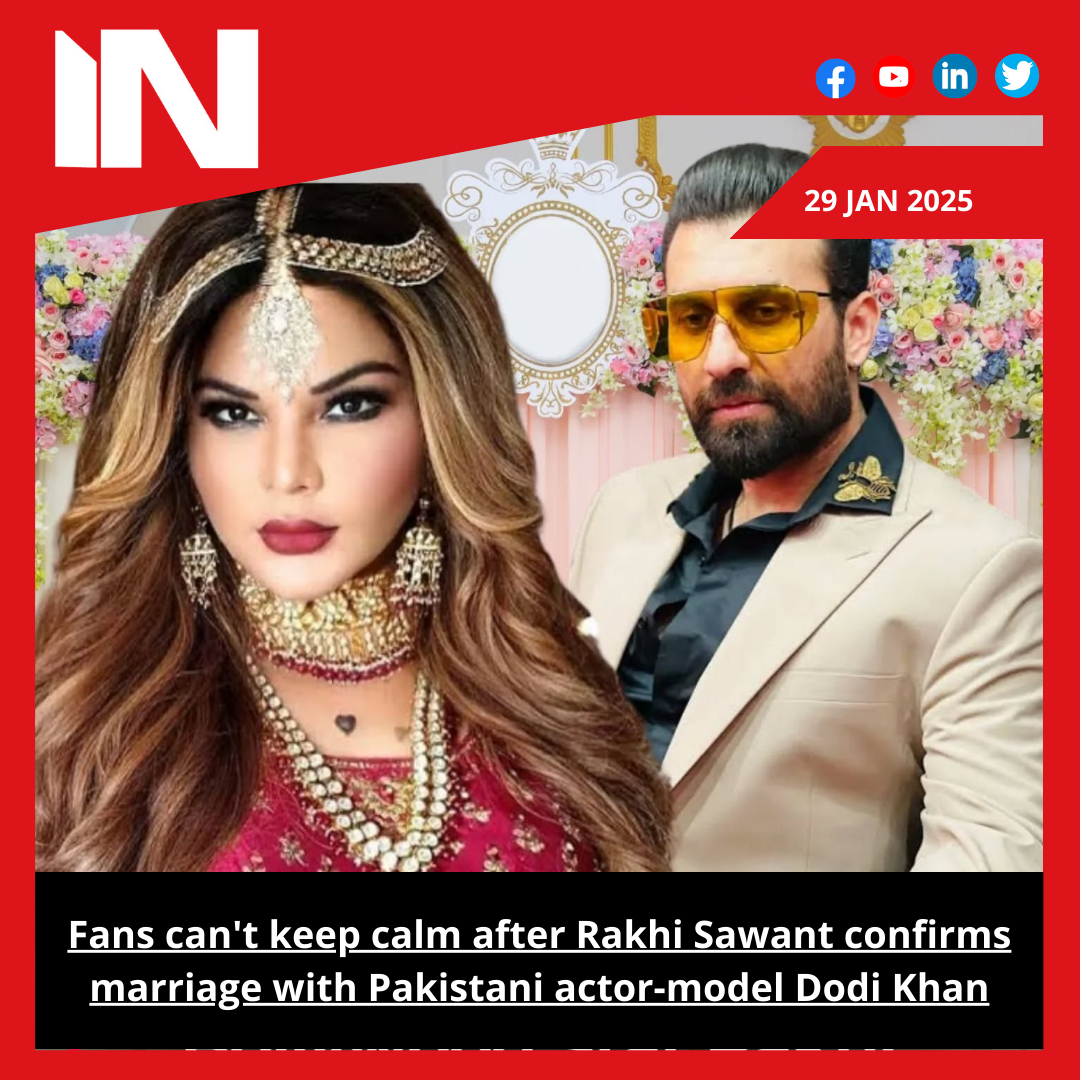 Fans can’t keep calm after Rakhi Sawant confirms marriage with Pakistani actor-model Dodi Khan