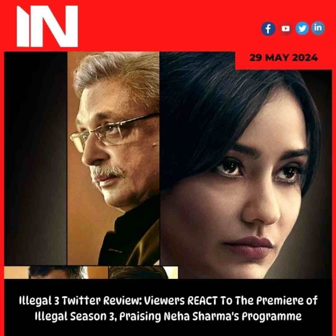 Illegal 3 Twitter Review: Viewers REACT To The Premiere of Illegal Season 3, Praising Neha Sharma’s Programme