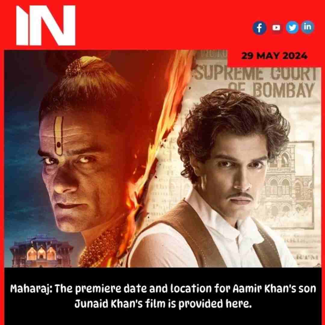 Maharaj: The premiere date and location for Aamir Khan’s son Junaid Khan’s film is provided here.