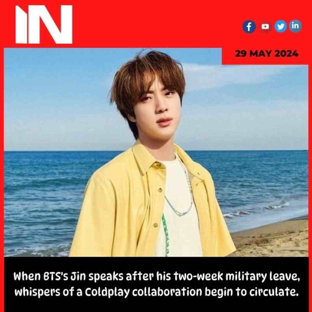 When BTS’s Jin speaks after his two-week military leave, whispers of a Coldplay collaboration begin to circulate.