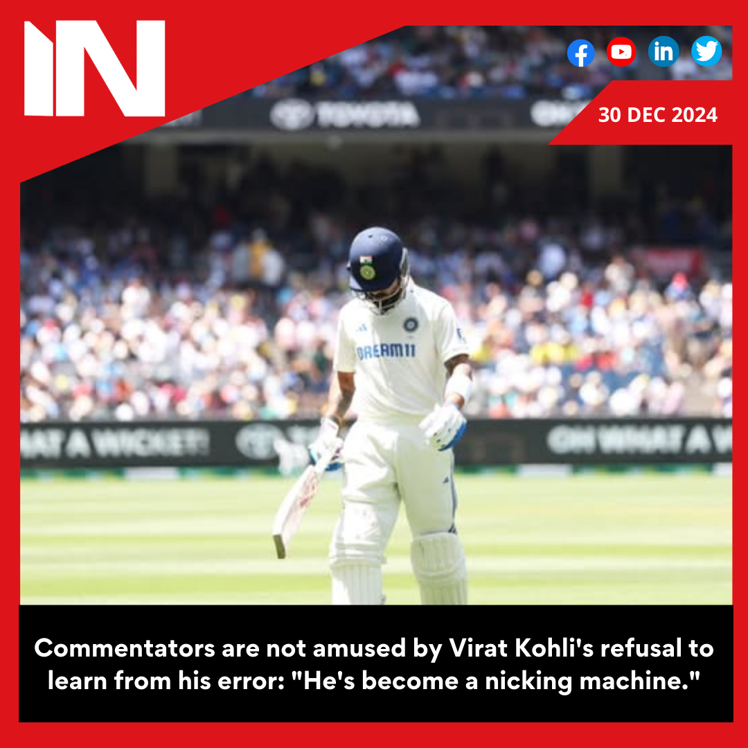 Commentators are not amused by Virat Kohli’s refusal to learn from his error: “He’s become a nicking machine.”