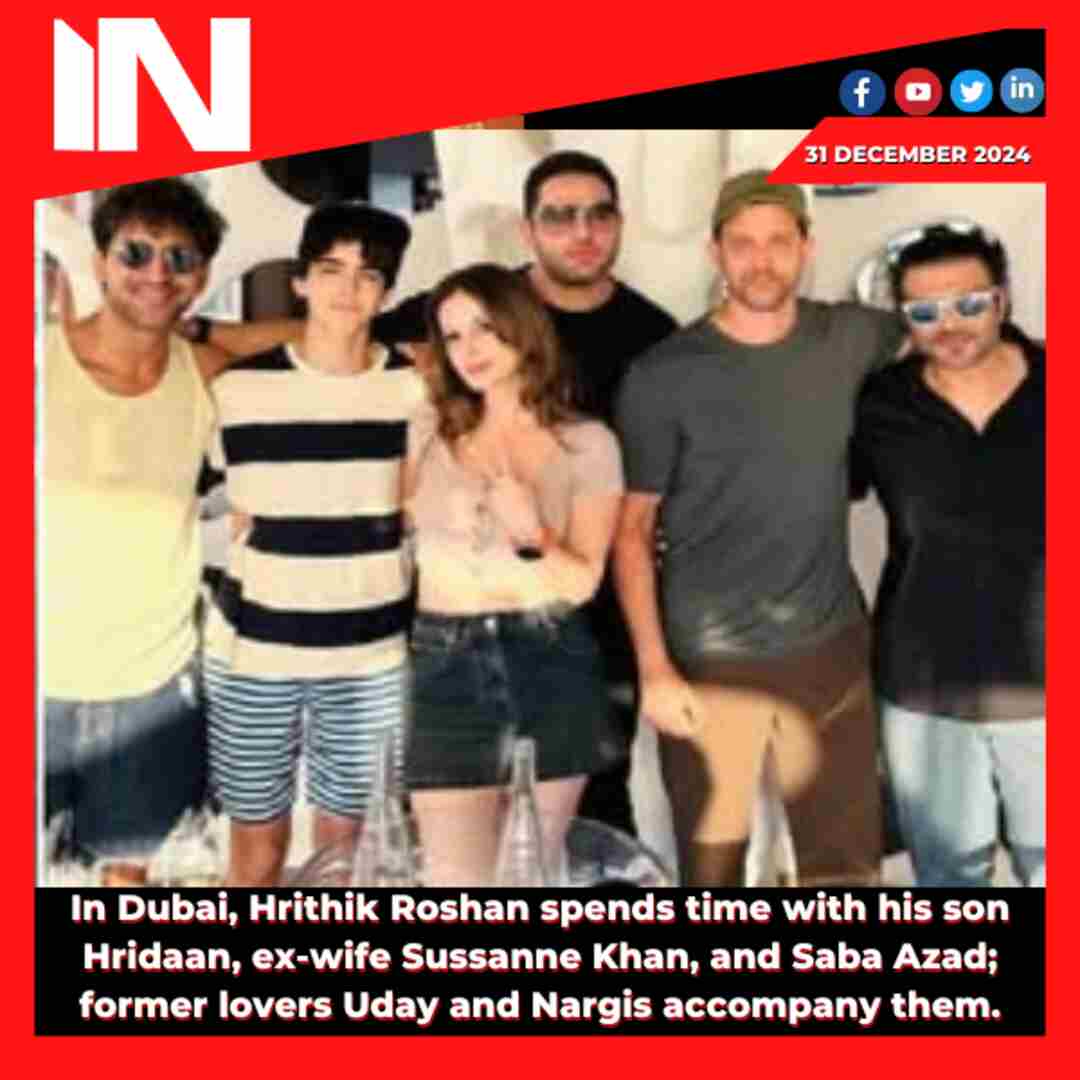 In Dubai, Hrithik Roshan spends time with his son Hridaan, ex-wife Sussanne Khan, and Saba Azad; former lovers Uday and Nargis accompany them.