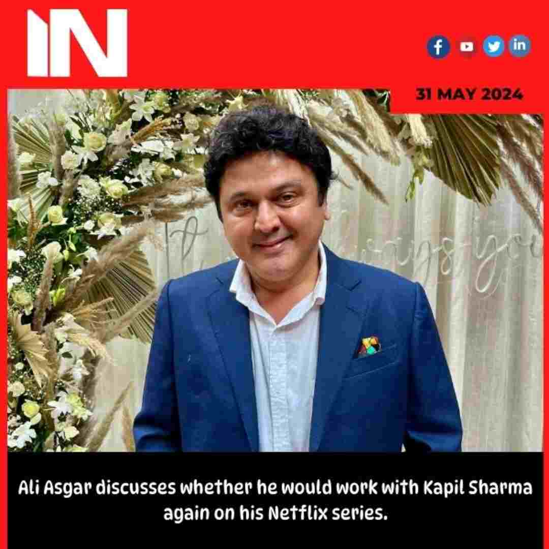 Ali Asgar discusses whether he would work with Kapil Sharma again on his Netflix series.