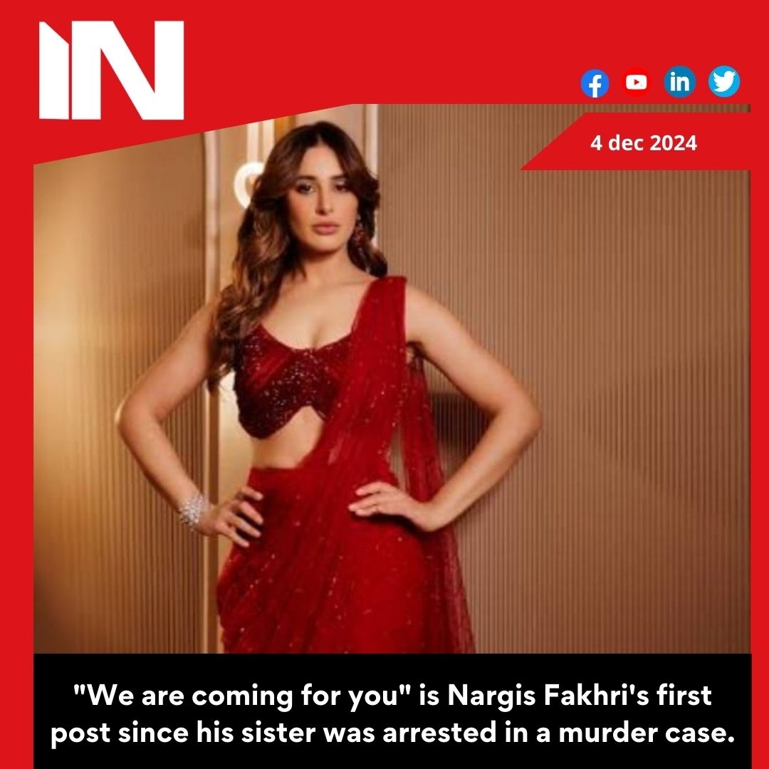 Nargis Fakhri makes first post since sister’s arrest in murder case: ‘We are coming for you’