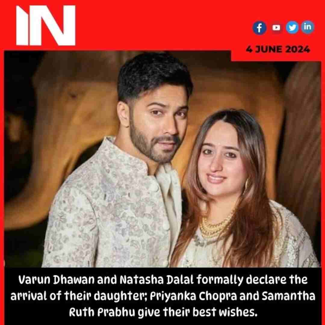 Varun Dhawan and Natasha Dalal formally declare the arrival of their daughter; Priyanka Chopra and Samantha Ruth Prabhu give their best wishes.