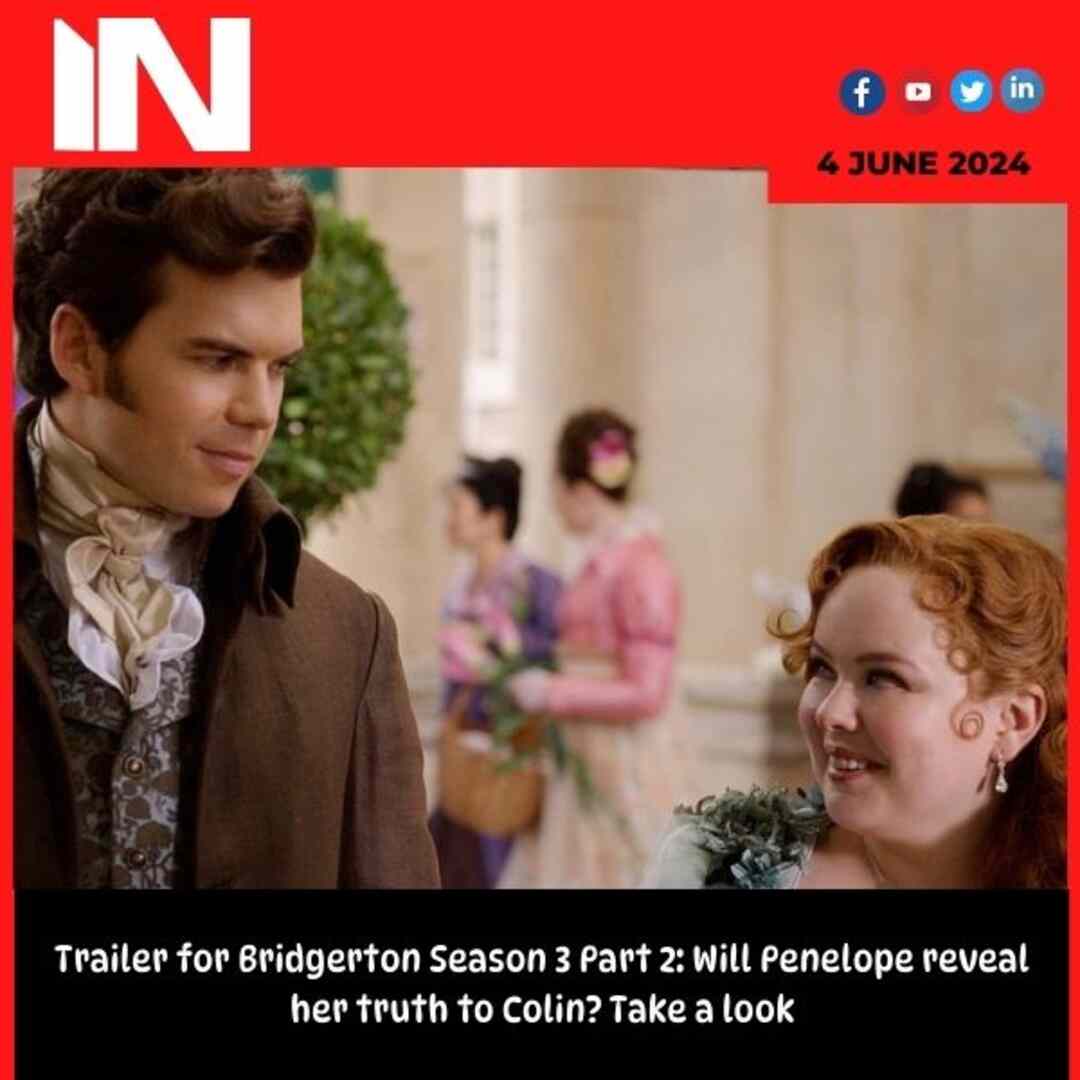 Trailer for Bridgerton Season 3 Part 2: Will Penelope reveal her truth to Colin? Take a look
