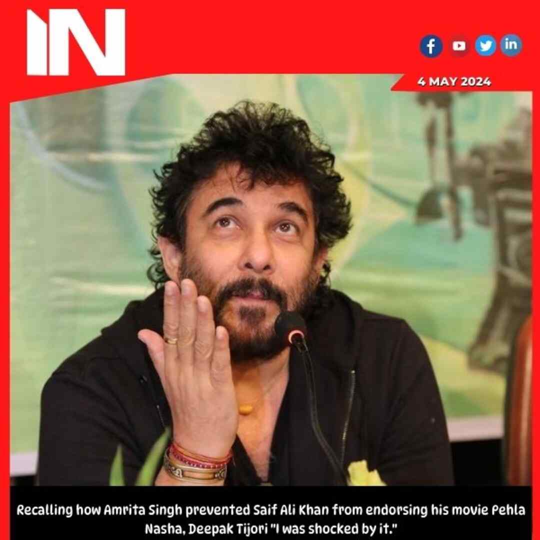 Recalling how Amrita Singh prevented Saif Ali Khan from endorsing his movie Pehla Nasha, Deepak Tijori “I was shocked by it.”