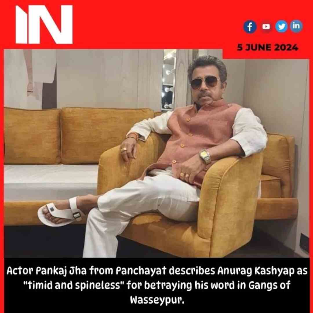 Actor Pankaj Jha from Panchayat describes Anurag Kashyap as “timid and spineless” for betraying his word in Gangs of Wasseypur.