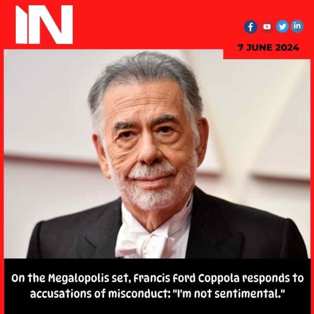 On the Megalopolis set, Francis Ford Coppola responds to accusations of misconduct: “I’m not sentimental.”