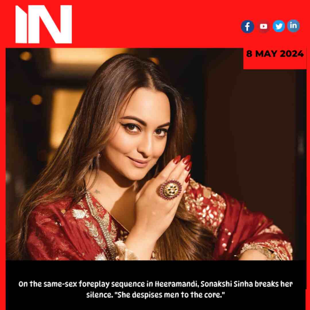 On the same-sex foreplay sequence in Heeramandi, Sonakshi Sinha breaks her silence. “She despises men to the core.”