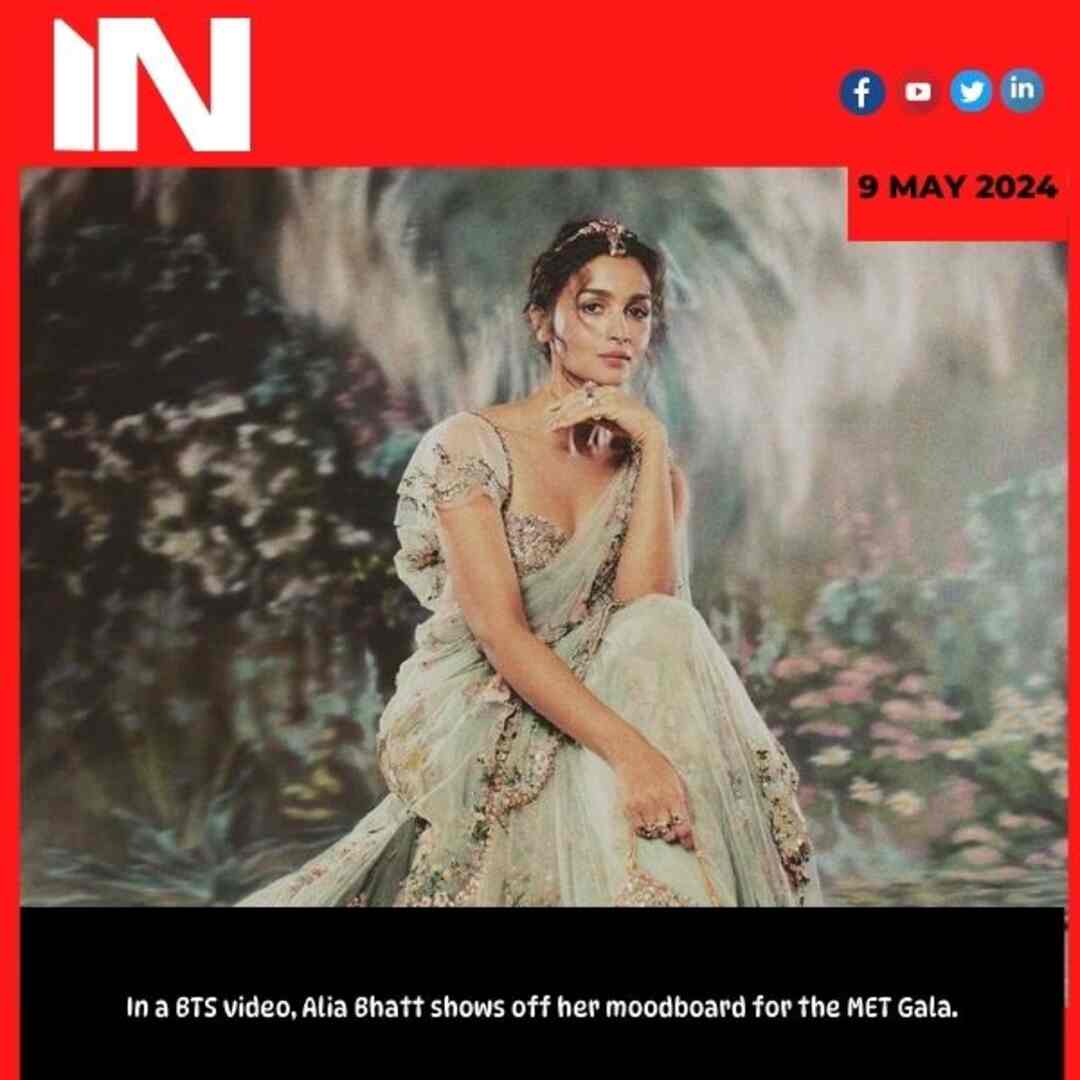 In a BTS video, Alia Bhatt shows off her moodboard for the MET Gala.
