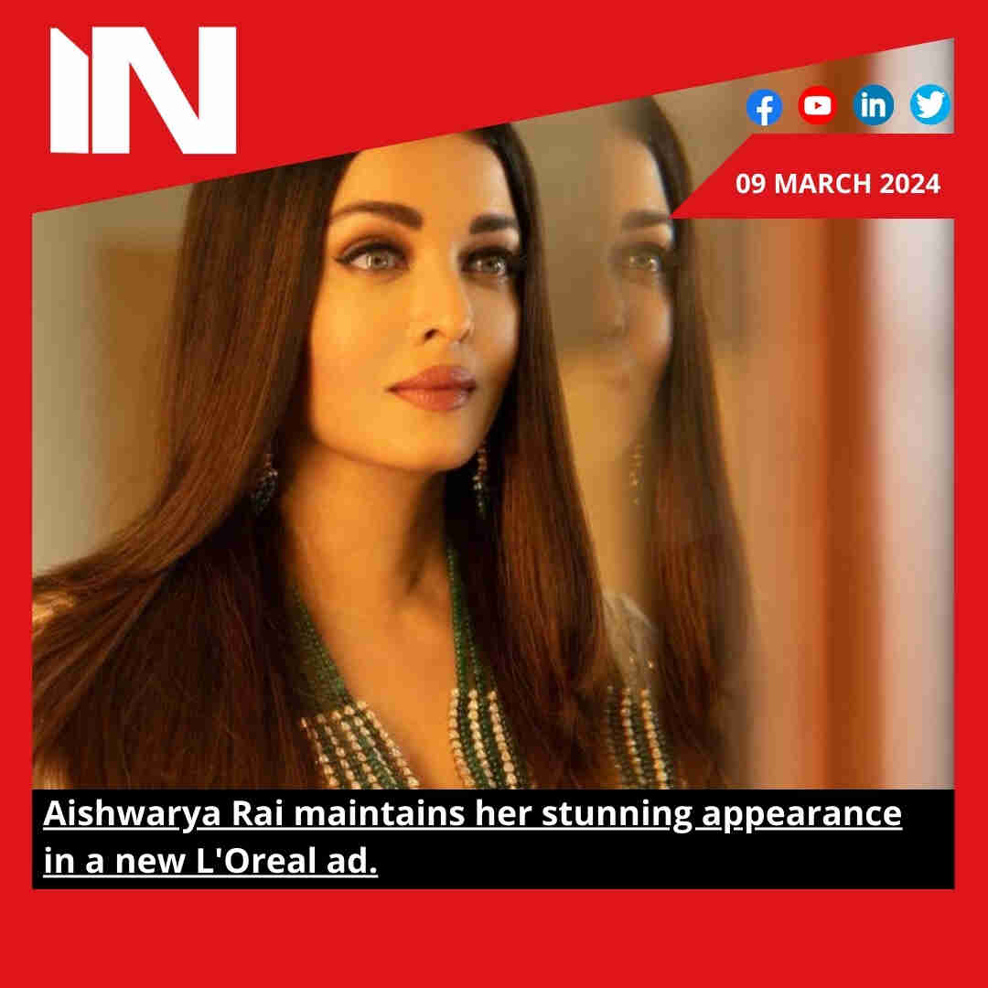 Aishwarya Rai maintains her stunning appearance in a new L’Oreal ad.