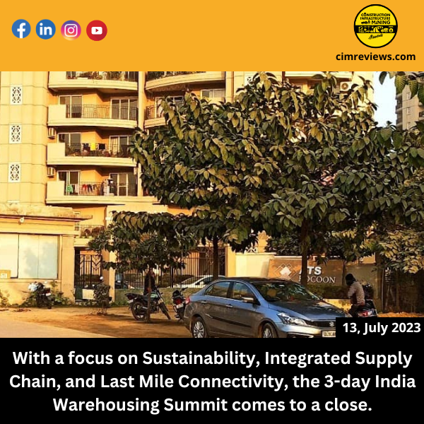 With a focus on Sustainability, Integrated Supply Chain, and Last Mile Connectivity, the 3-day India Warehousing Summit comes to a close.